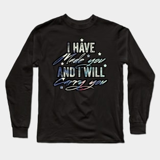 I have made you and i will carry you Long Sleeve T-Shirt